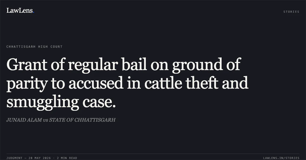 Grant of regular bail on ground of parity to accused in cattle theft and smuggling case.. JUNAID ALAM vs STATE OF CHHATTISGARH. Chhattisgarh High Court. LawLens