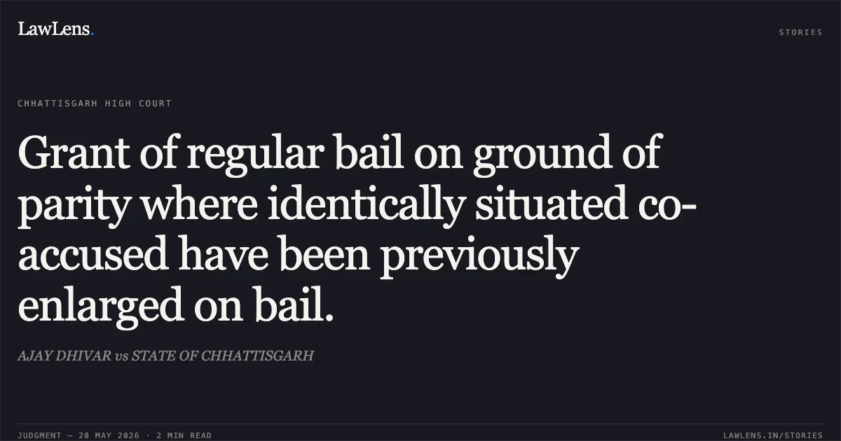 Grant of regular bail on ground of parity where identically situated co-accused have been previously enlarged on bail.. AJAY DHIVAR vs STATE OF CHHATTISGARH. Chhattisgarh High Court. LawLens
