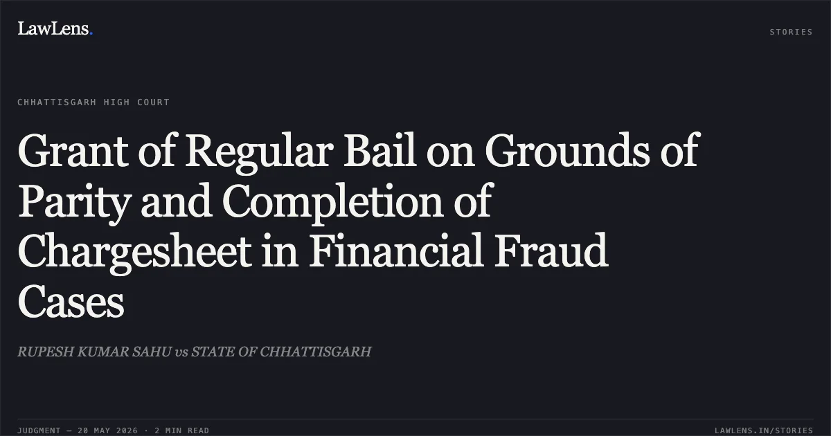 Grant of Regular Bail on Grounds of Parity and Completion of Chargesheet in Financial Fraud Cases. RUPESH KUMAR SAHU vs STATE OF CHHATTISGARH. Chhattisgarh High Court. LawLens