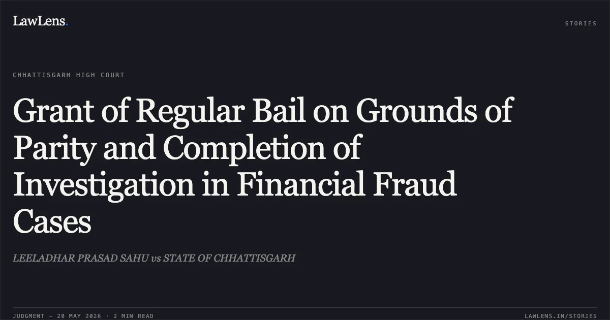 Grant of Regular Bail on Grounds of Parity and Completion of Investigation in Financial Fraud Cases. LEELADHAR PRASAD SAHU vs STATE OF CHHATTISGARH. Chhattisgarh High Court. LawLens
