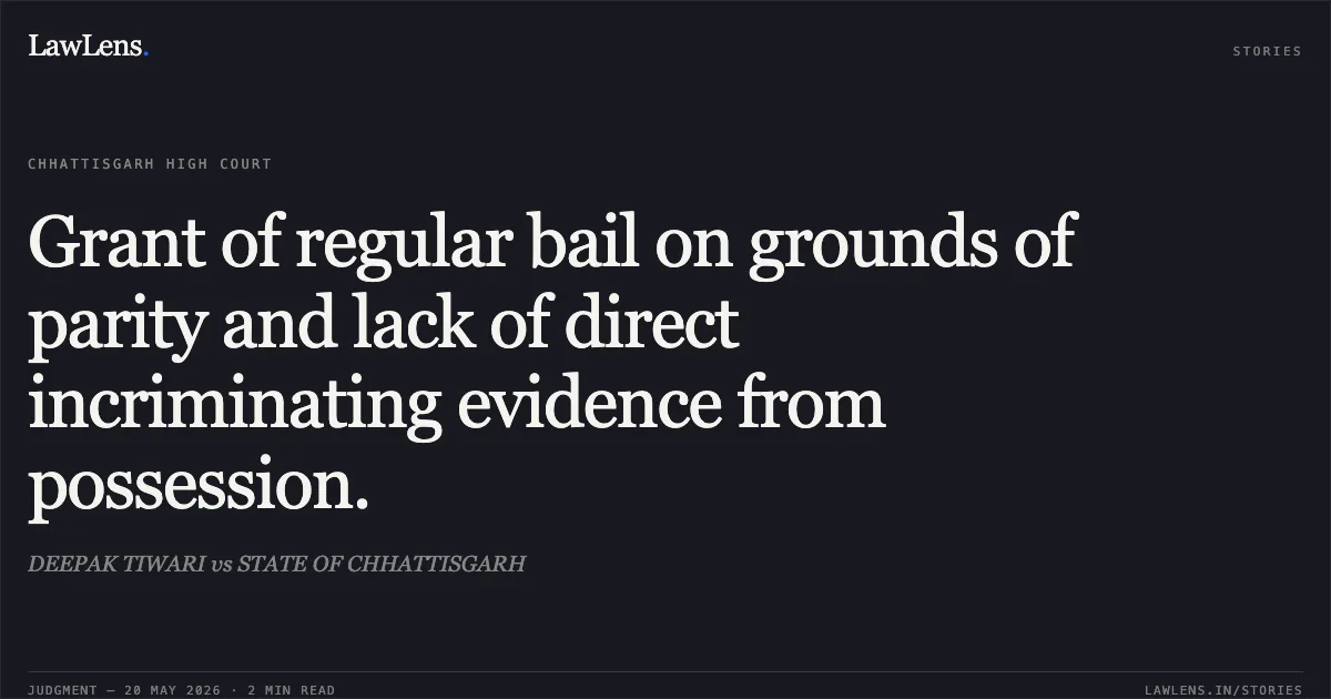 Grant of regular bail on grounds of parity and lack of direct incriminating evidence from possession.. DEEPAK TIWARI vs STATE OF CHHATTISGARH. Chhattisgarh High Court. LawLens