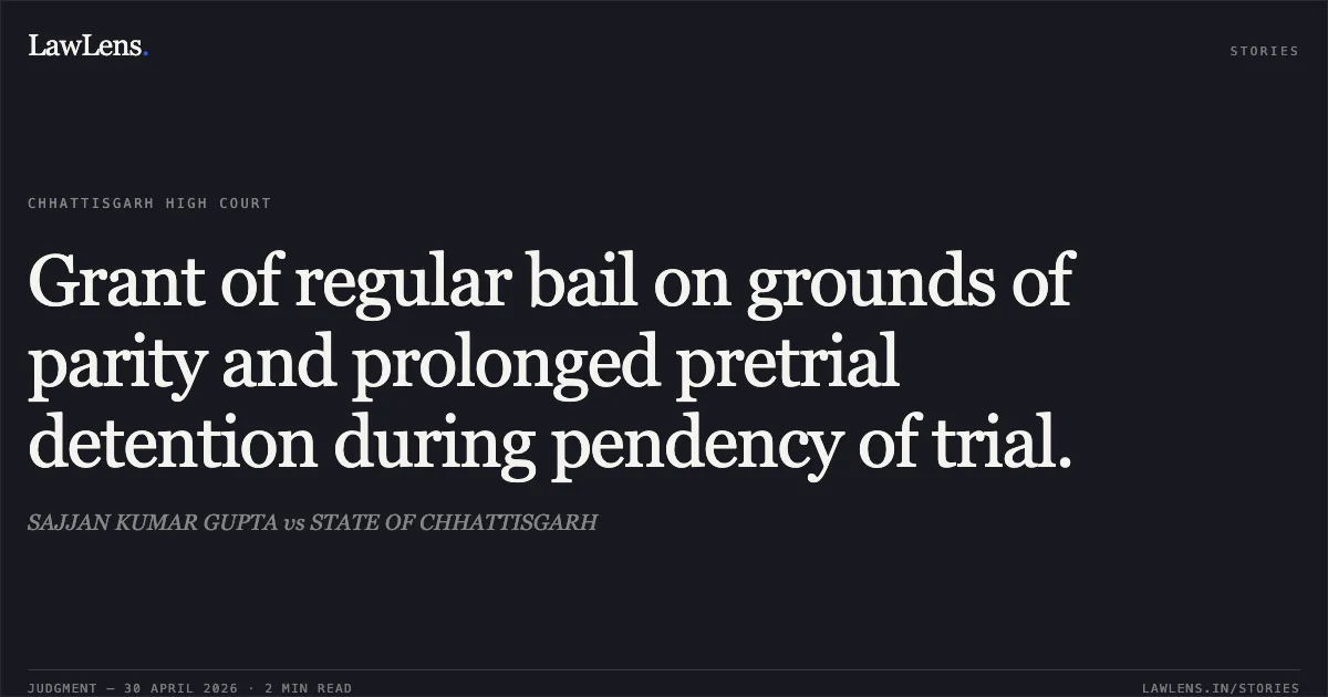 Grant of regular bail on grounds of parity and prolonged pretrial detention during pendency of trial.. SAJJAN KUMAR GUPTA vs STATE OF CHHATTISGARH. Chhattisgarh High Court. LawLens