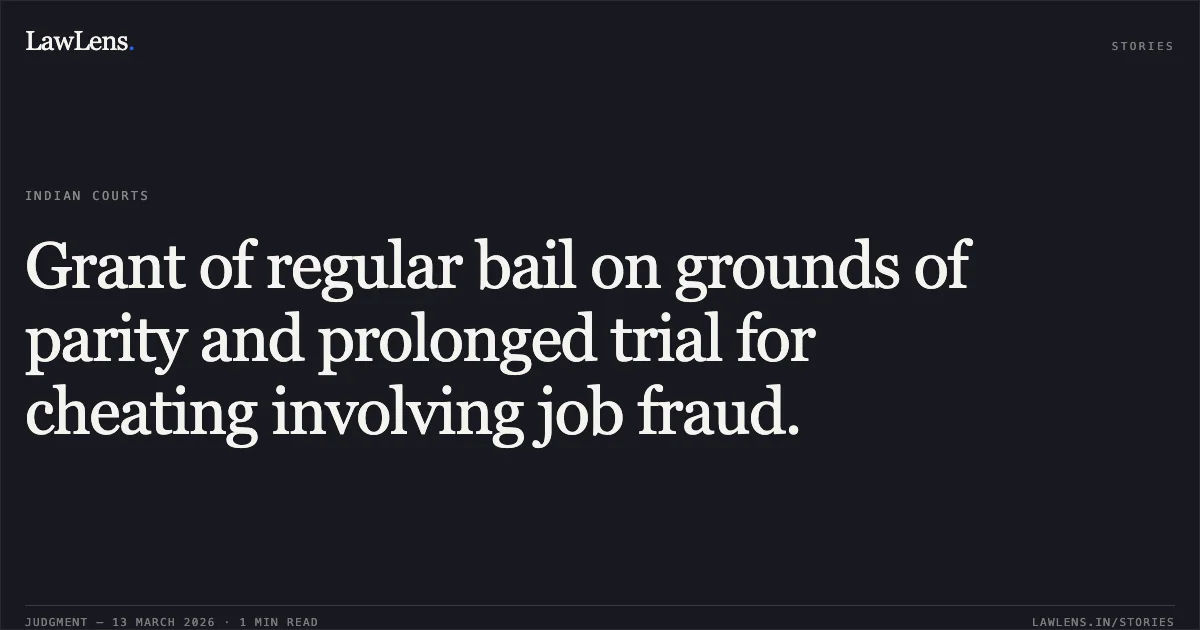 Grant of regular bail on grounds of parity and prolonged trial for cheating involving job fraud.. Bhishma Narayan Sharma v. State of Chhattisgarh [MCRC No. 2170 of 2026 (2026:CGHC:11468)]. Chhattisgarh High Court. LawLens
