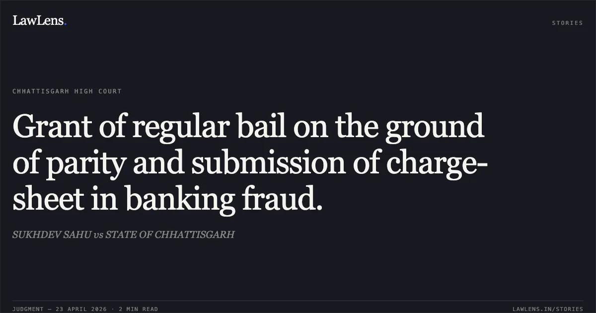 Grant of regular bail on the ground of parity and submission of charge-sheet in banking fraud.. SUKHDEV SAHU vs STATE OF CHHATTISGARH. Chhattisgarh High Court. LawLens