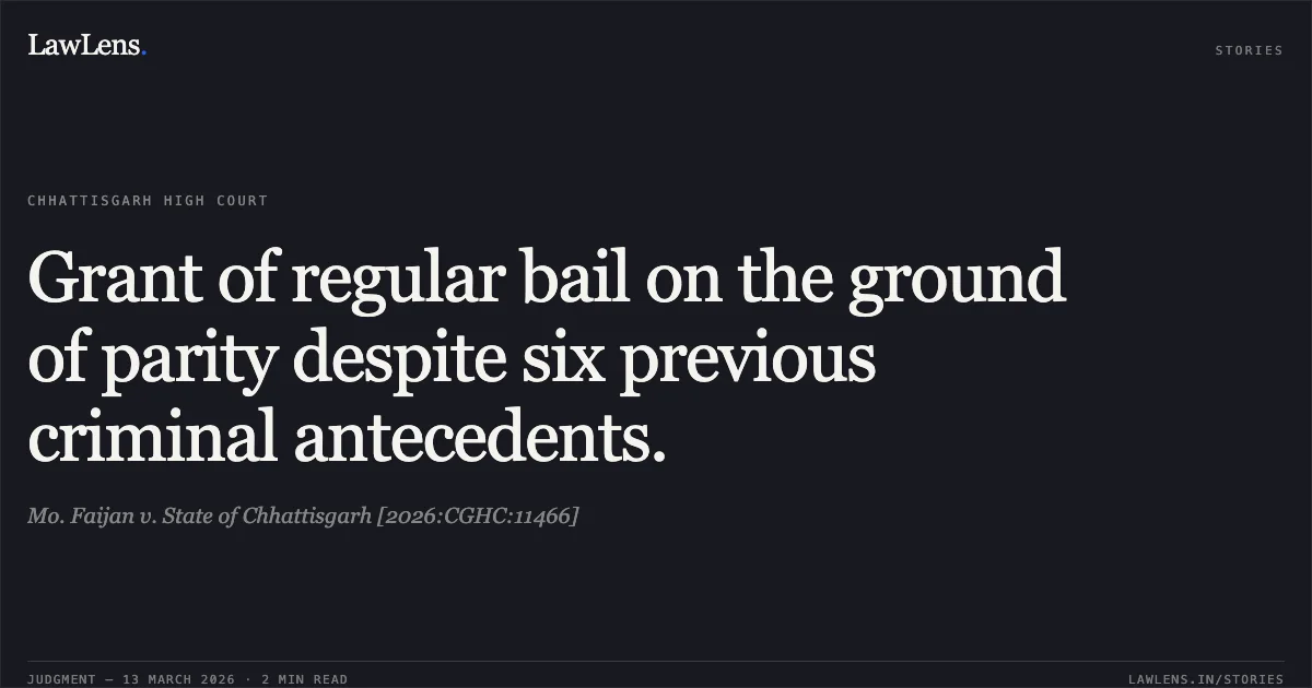 Grant of regular bail on the ground of parity despite six previous criminal antecedents.. Mo. Faijan v. State of Chhattisgarh [2026:CGHC:11466]. Chhattisgarh High Court. LawLens