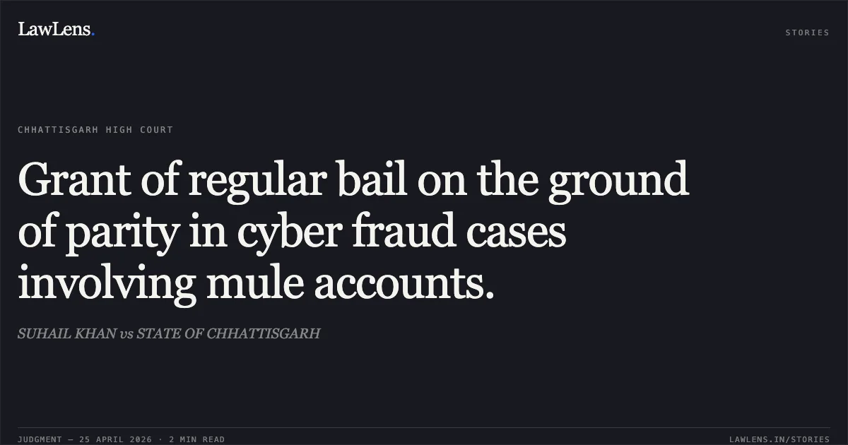 Grant of regular bail on the ground of parity in cyber fraud cases involving mule accounts.. SUHAIL KHAN vs STATE OF CHHATTISGARH. Chhattisgarh High Court. LawLens