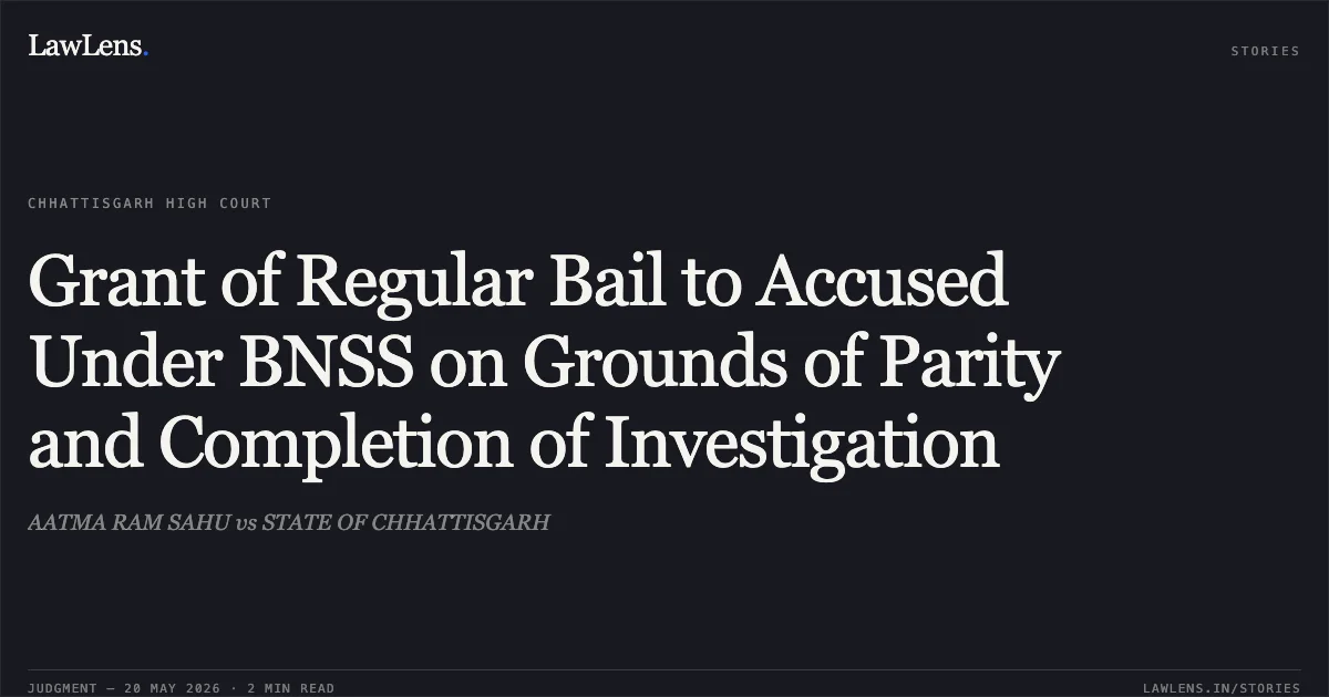 Grant of Regular Bail to Accused Under BNSS on Grounds of Parity and Completion of Investigation. AATMA RAM SAHU vs STATE OF CHHATTISGARH. Chhattisgarh High Court. LawLens