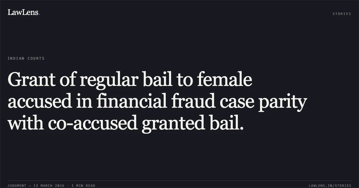 Grant of regular bail to female accused in financial fraud case parity with co-accused granted bail.. Smt. Aarti Jangde v. State of Chhattisgarh [2026:CGHC:11479]. Chhattisgarh High Court. LawLens