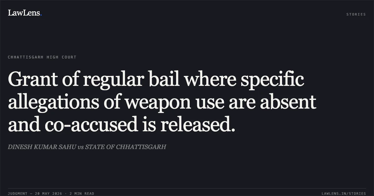 Grant of regular bail where specific allegations of weapon use are absent and co-accused is released.. DINESH KUMAR SAHU vs STATE OF CHHATTISGARH. Chhattisgarh High Court. LawLens
