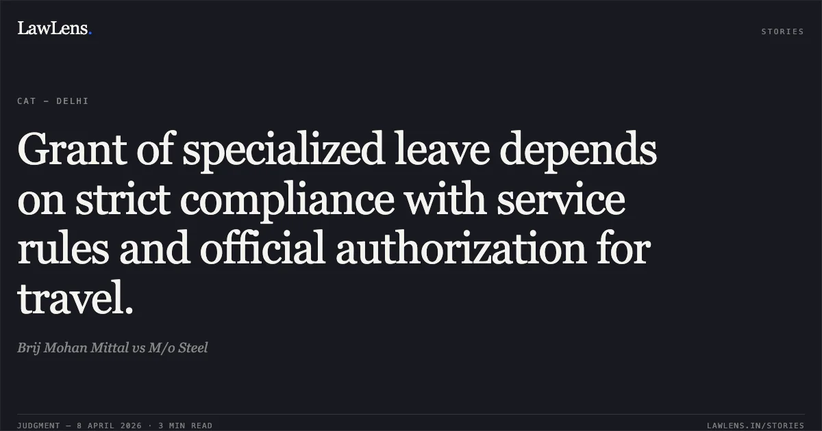 Grant of specialized leave depends on strict compliance with service rules and official authorization for travel.. Brij Mohan Mittal vs M/o Steel. Central Administrative Tribunal. LawLens