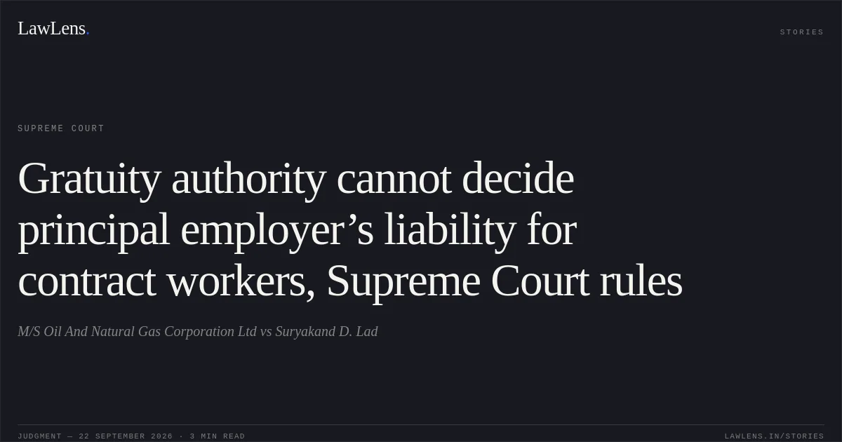 Gratuity authority cannot decide principal employer’s liability for contract workers, Supreme Court rules. M/S Oil And Natural Gas Corporation Ltd vs Suryakand D. Lad. Supreme Court. LawLens