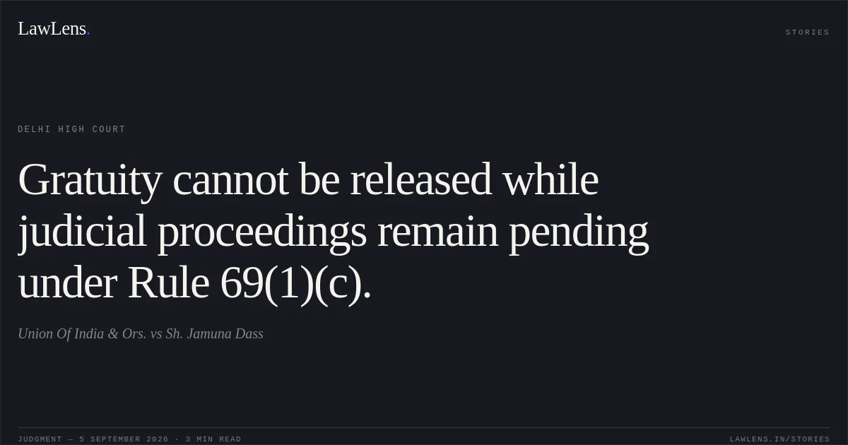 Gratuity cannot be released while judicial proceedings remain pending under Rule 69(1)(c).. Union Of India & Ors. vs Sh. Jamuna Dass. Delhi High Court. LawLens