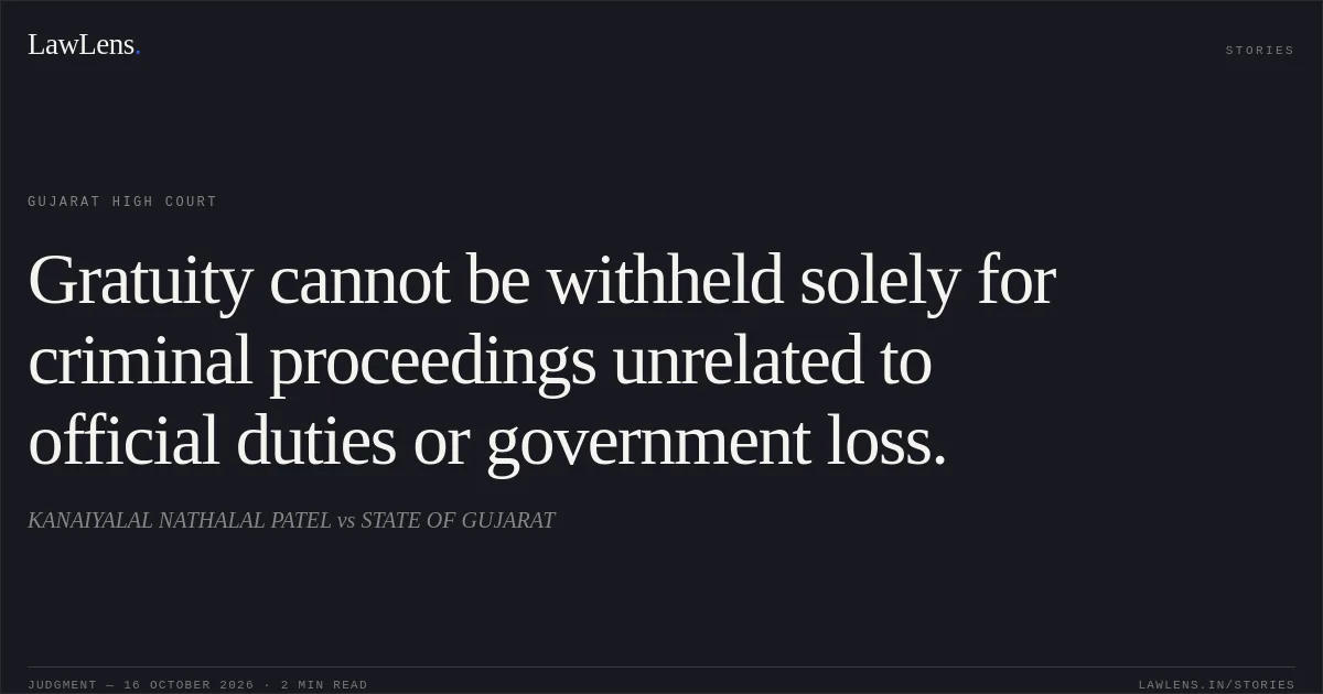 Gratuity cannot be withheld solely for criminal proceedings unrelated to official duties or government loss.. KANAIYALAL NATHALAL PATEL vs STATE OF GUJARAT. Gujarat High Court. LawLens