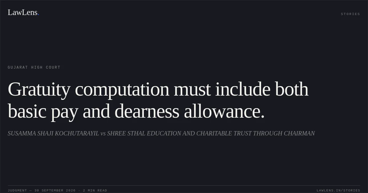 Gratuity computation must include both basic pay and dearness allowance.. SUSAMMA SHAJI KOCHUTARAYIL vs SHREE STHAL EDUCATION AND CHARITABLE TRUST THROUGH CHAIRMAN. Gujarat High Court. LawLens