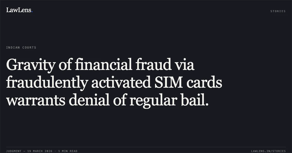 Gravity of financial fraud via fraudulently activated SIM cards warrants denial of regular bail.. NAVDHESH KUMAR SAHU vs STATE OF CHHATTISGARH. Chhattisgarh High Court. LawLens