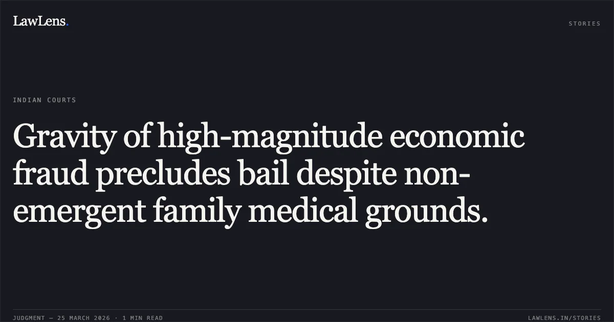 Gravity of high-magnitude economic fraud precludes bail despite non-emergent family medical grounds.. RAKESH JAIN vs STATE OF CHHATTISGARH. Chhattisgarh High Court. LawLens