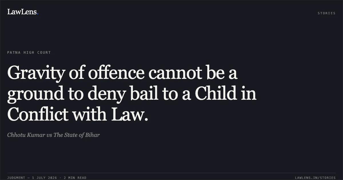 Gravity of offence cannot be a ground to deny bail to a Child in Conflict with Law.. Chhotu Kumar vs The State of Bihar. Patna High Court. LawLens