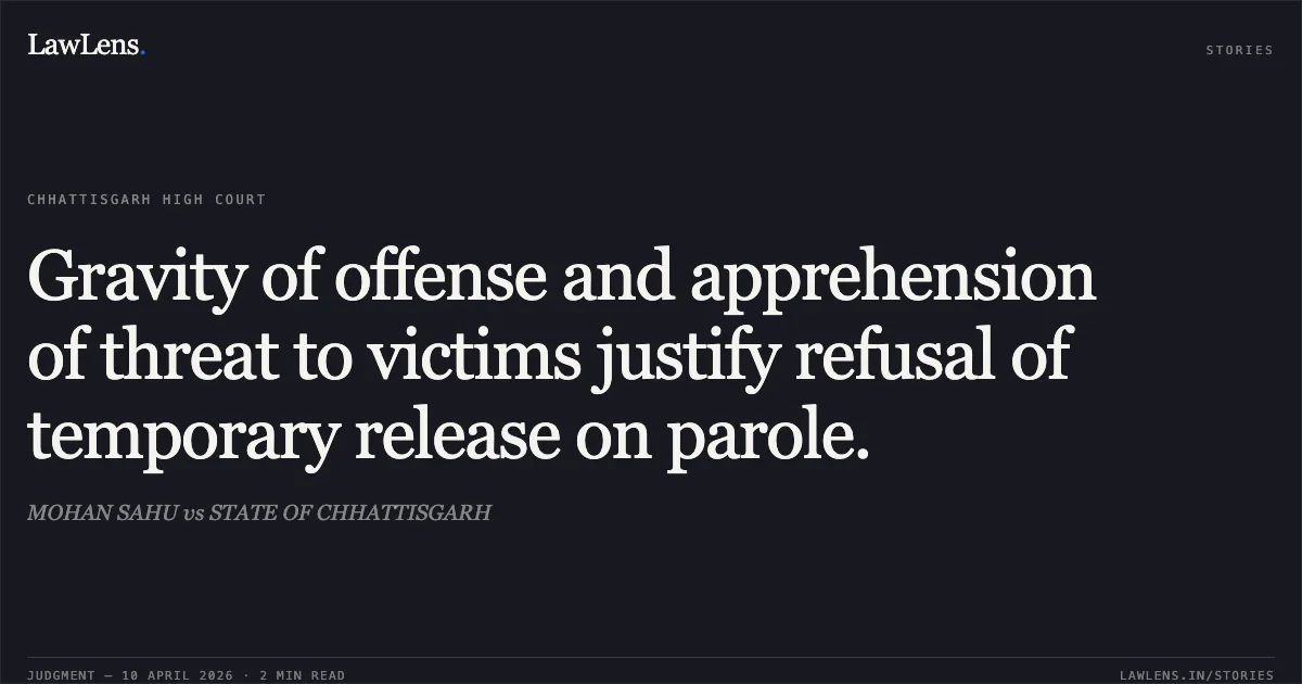 Gravity of offense and apprehension of threat to victims justify refusal of temporary release on parole.. MOHAN SAHU vs STATE OF CHHATTISGARH. Chhattisgarh High Court. LawLens
