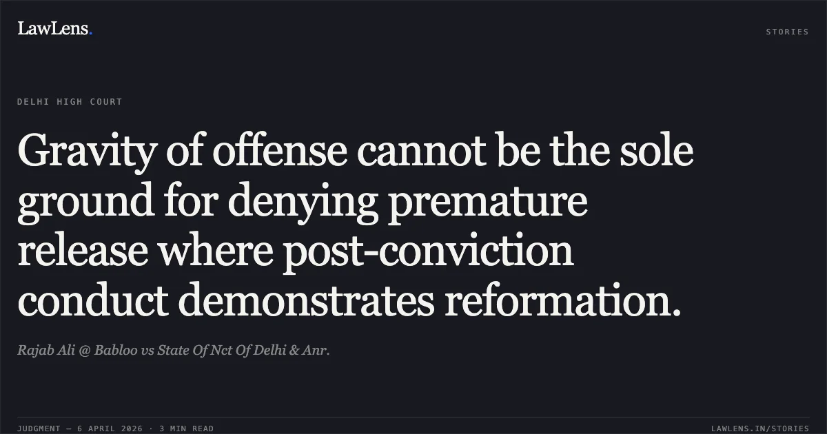 Gravity of offense cannot be the sole ground for denying premature release where post-conviction conduct demonstrates reformation.. Rajab Ali @ Babloo vs State Of Nct Of Delhi & Anr.. Delhi High Court. LawLens