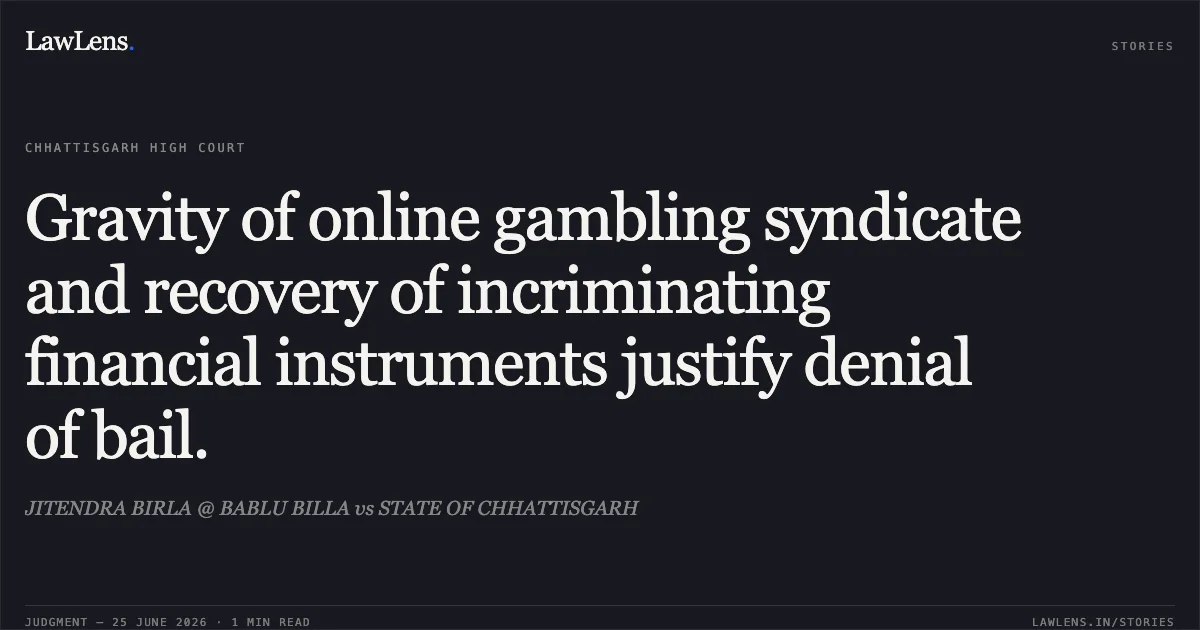 Gravity of online gambling syndicate and recovery of incriminating financial instruments justify denial of bail.. JITENDRA BIRLA @ BABLU BILLA vs STATE OF CHHATTISGARH. Chhattisgarh High Court. LawLens