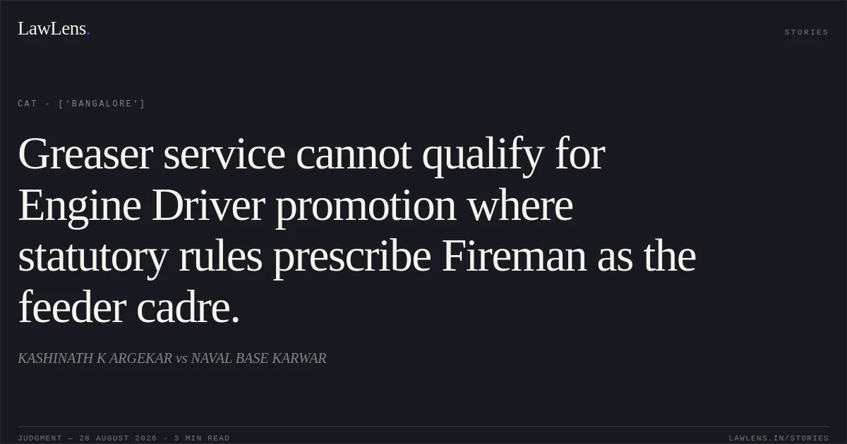 Greaser service cannot qualify for Engine Driver promotion where statutory rules prescribe Fireman as the feeder cadre.. KASHINATH K ARGEKAR vs NAVAL BASE KARWAR. CAT - ['Bangalore']. LawLens