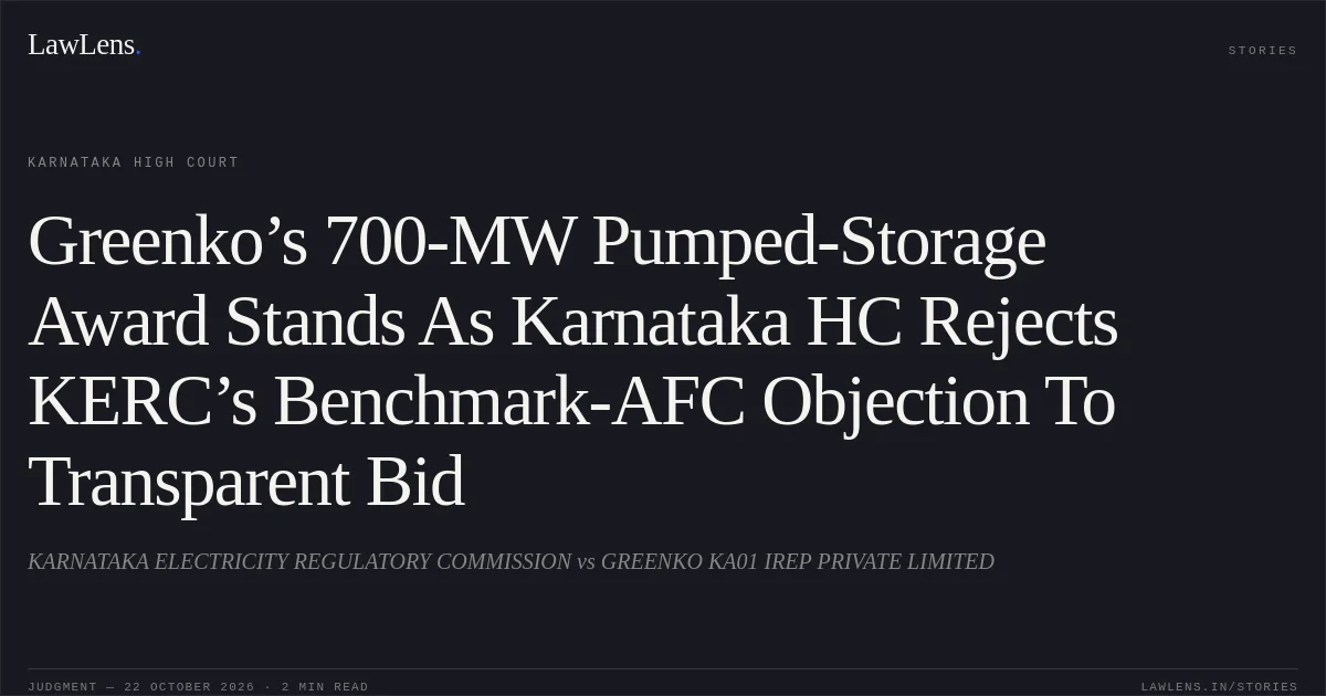 Greenko’s 700-MW Pumped-Storage Award Stands As Karnataka HC Rejects KERC’s Benchmark-AFC Objection To Transparent Bid. KARNATAKA ELECTRICITY REGULATORY COMMISSION vs GREENKO KA01 IREP PRIVATE LIMITED. Karnataka High Court. LawLens
