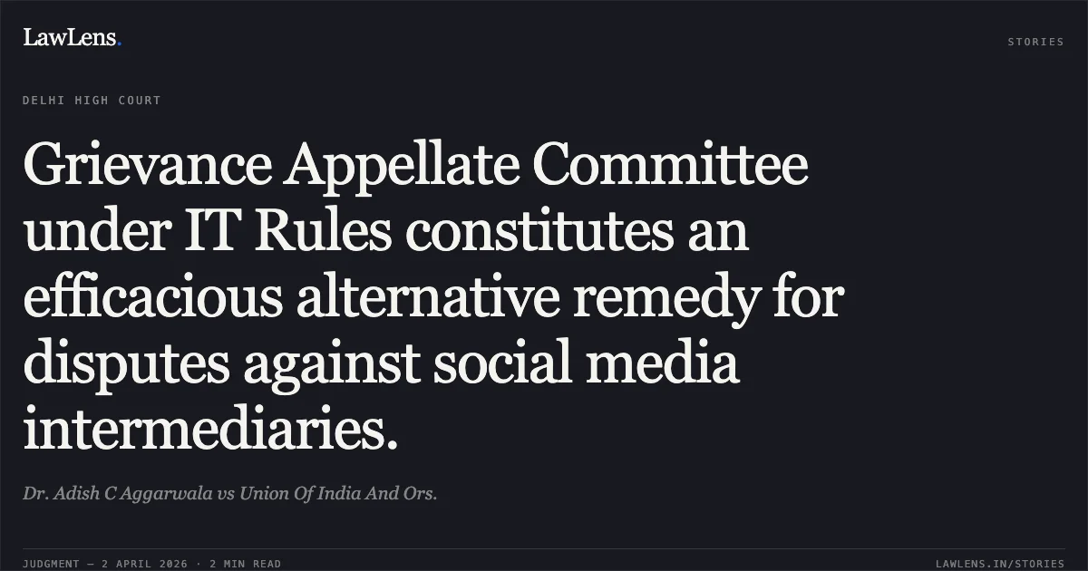 Grievance Appellate Committee under IT Rules constitutes an efficacious alternative remedy for disputes against social media intermediaries.. Dr. Adish C Aggarwala vs Union Of India And Ors.. Delhi High Court. LawLens