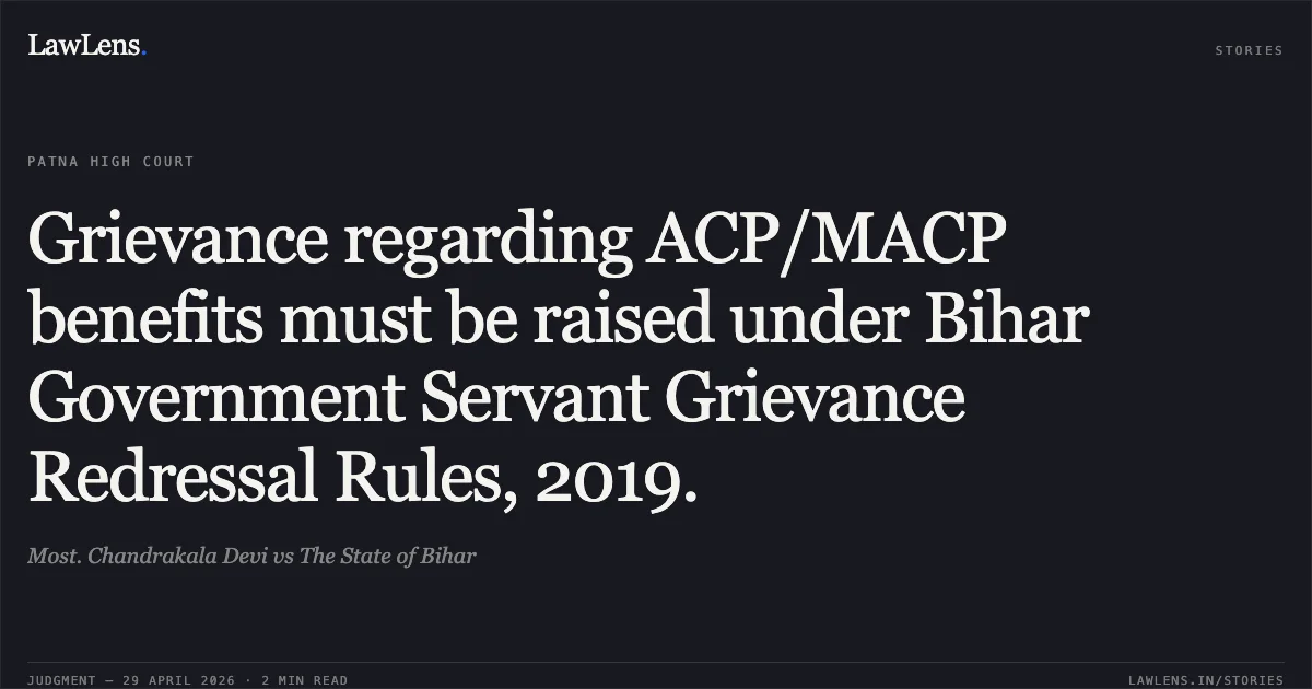 Grievance regarding ACP/MACP benefits must be raised under Bihar Government Servant Grievance Redressal Rules, 2019.. Most. Chandrakala Devi vs The State of Bihar. Patna High Court. LawLens