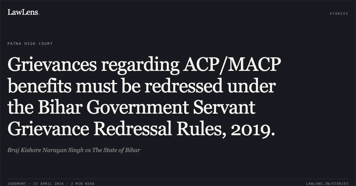 Grievances regarding ACP/MACP benefits must be redressed under the Bihar Government Servant Grievance Redressal Rules, 2019.. Braj Kishore Narayan Singh vs The State of Bihar. Patna High Court. LawLens