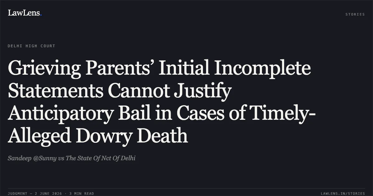 Grieving Parents’ Initial Incomplete Statements Cannot Justify Anticipatory Bail in Cases of Timely-Alleged Dowry Death. Sandeep @Sunny vs The State Of Nct Of Delhi. Delhi High Court. LawLens