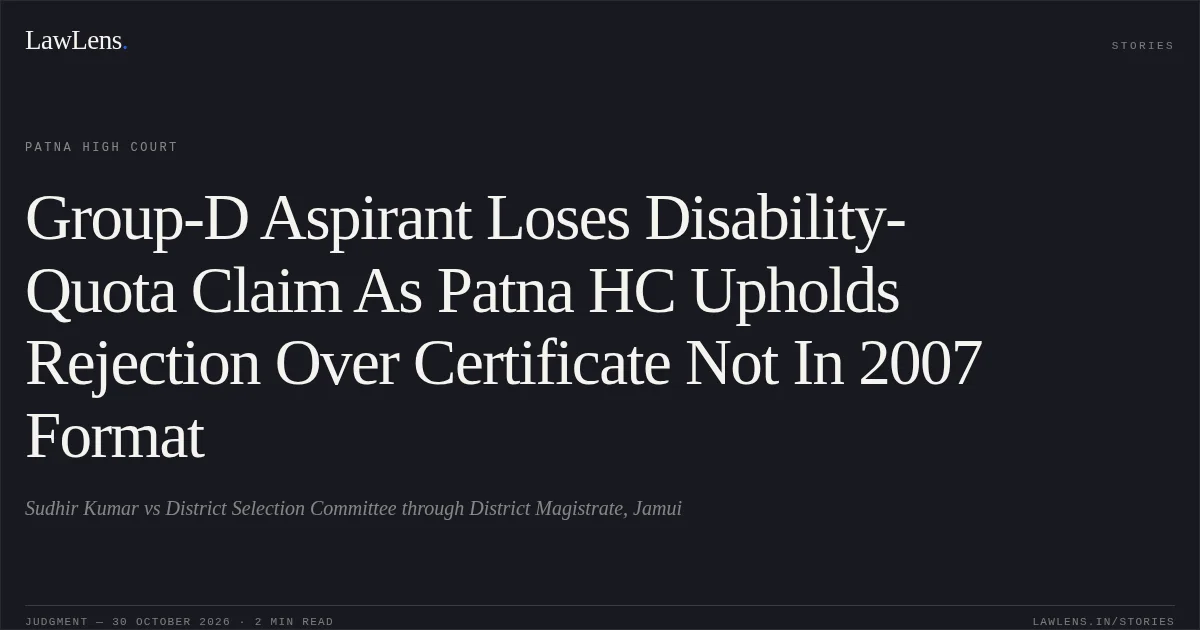 Group-D Aspirant Loses Disability-Quota Claim As Patna HC Upholds Rejection Over Certificate Not In 2007 Format. Sudhir Kumar vs District Selection Committee through District Magistrate, Jamui. Patna High Court. LawLens