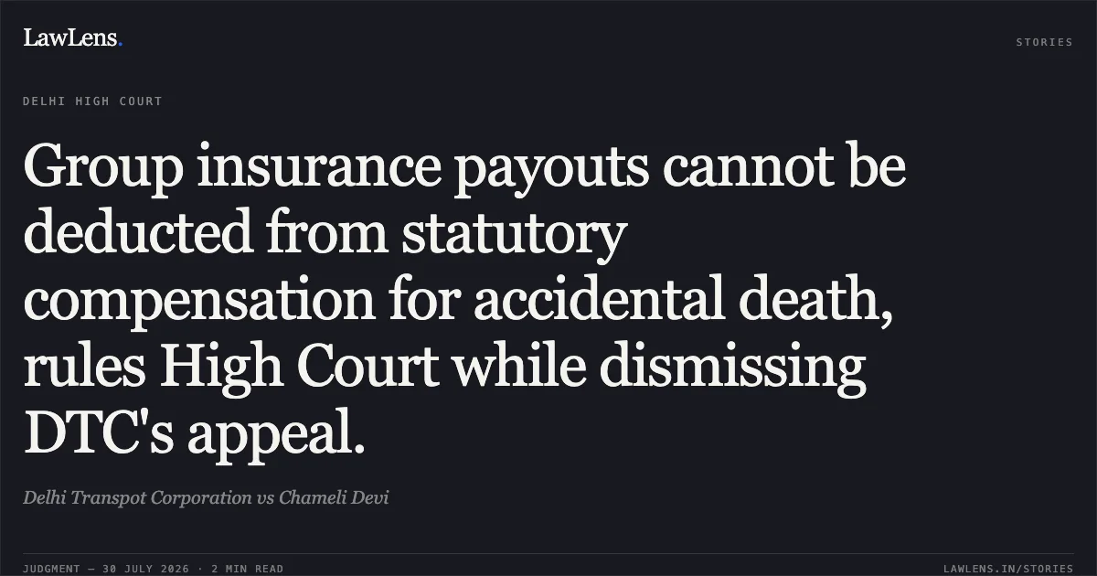 Group insurance payouts cannot be deducted from statutory compensation for accidental death, rules High Court while dismissing DTC's appeal.. Delhi Transpot Corporation vs Chameli Devi. Delhi High Court. LawLens