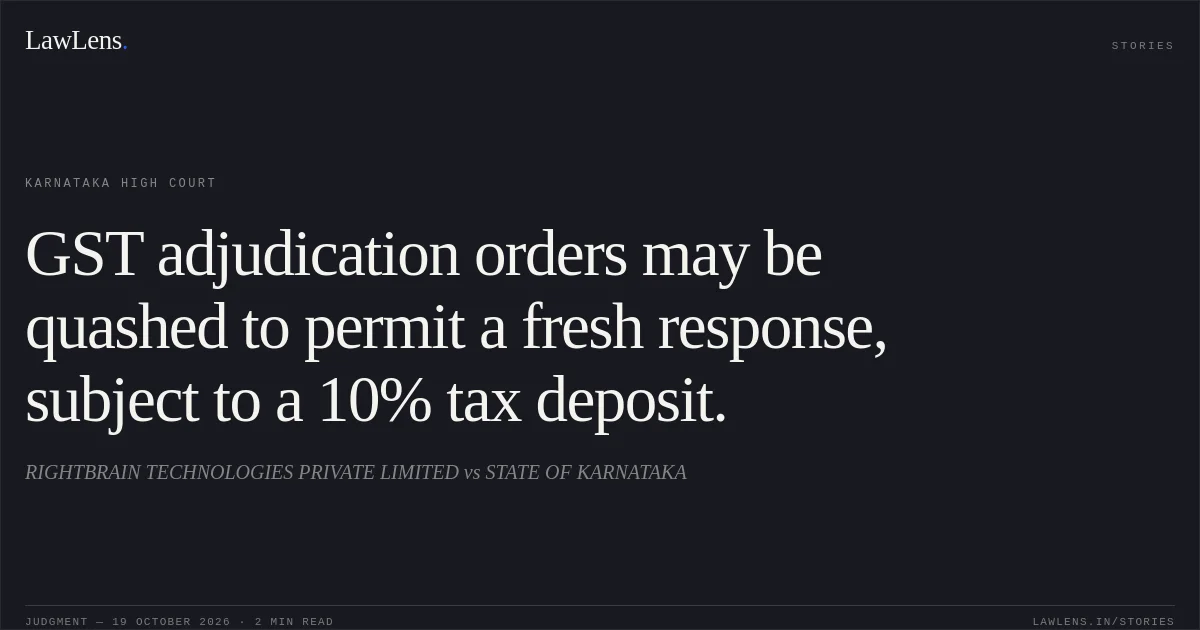 GST adjudication orders may be quashed to permit a fresh response, subject to a 10% tax deposit.. RIGHTBRAIN TECHNOLOGIES PRIVATE LIMITED vs STATE OF KARNATAKA. Karnataka High Court. LawLens