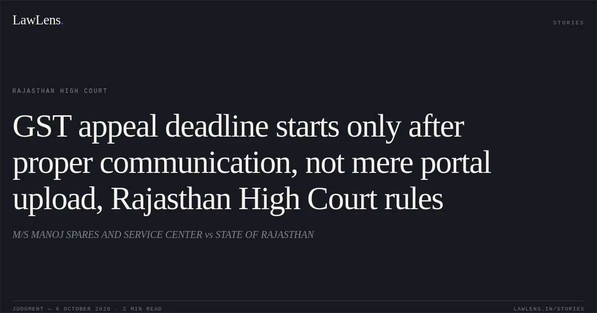 GST appeal deadline starts only after proper communication, not mere portal upload, Rajasthan High Court rules. M/S MANOJ SPARES AND SERVICE CENTER vs STATE OF RAJASTHAN. Rajasthan High Court. LawLens