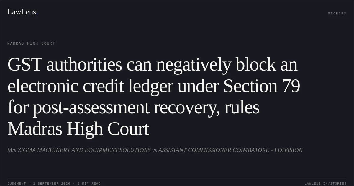 GST authorities can negatively block an electronic credit ledger under Section 79 for post-assessment recovery, rules Madras High Court. M/s.ZIGMA MACHINERY AND EQUIPMENT SOLUTIONS vs ASSISTANT COMMISSIONER COIMBATORE - I DIVISION. Madras High Court. LawLens