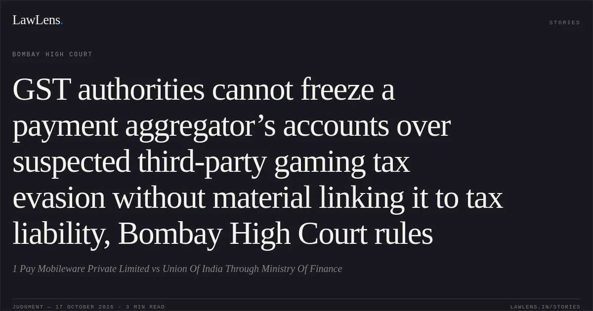 GST authorities cannot freeze a payment aggregator’s accounts over suspected third-party gaming tax evasion without material linking it to tax liability, Bombay High Court rules. 1 Pay Mobileware Private Limited vs Union Of India Through Ministry Of Finance. Bombay High Court. LawLens
