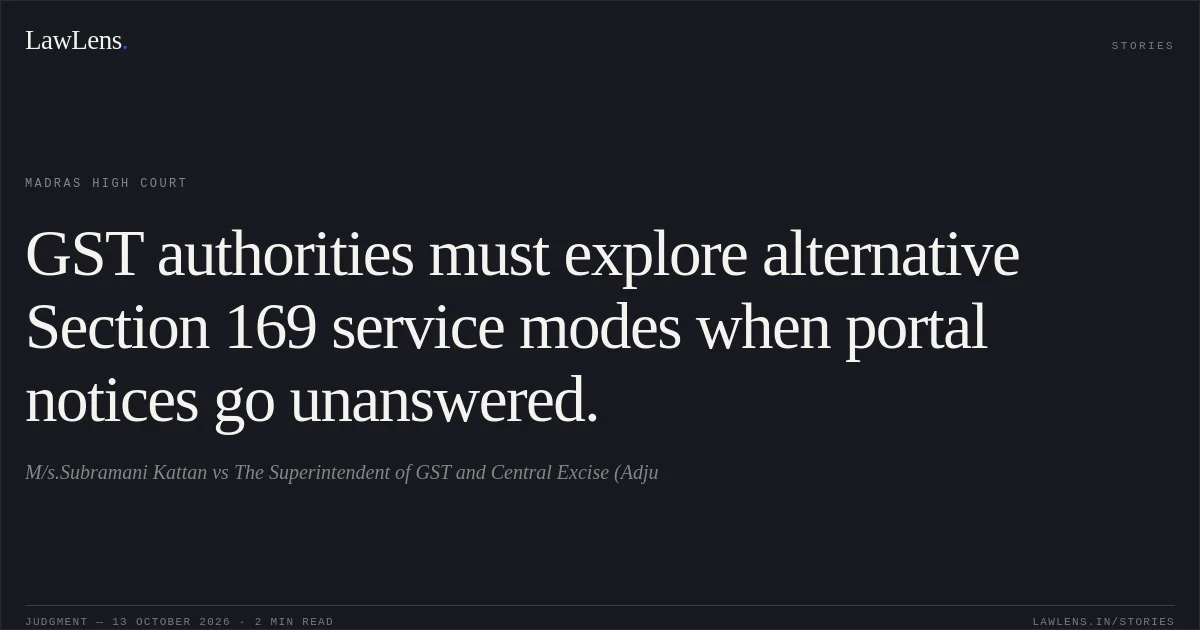 GST authorities must explore alternative Section 169 service modes when portal notices go unanswered.. M/s.Subramani Kattan vs The Superintendent of GST and Central Excise (Adju. Madras High Court. LawLens