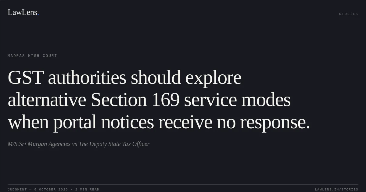 GST authorities should explore alternative Section 169 service modes when portal notices receive no response.. M/S.Sri Murgan Agencies vs The Deputy State Tax Officer. Madras High Court. LawLens