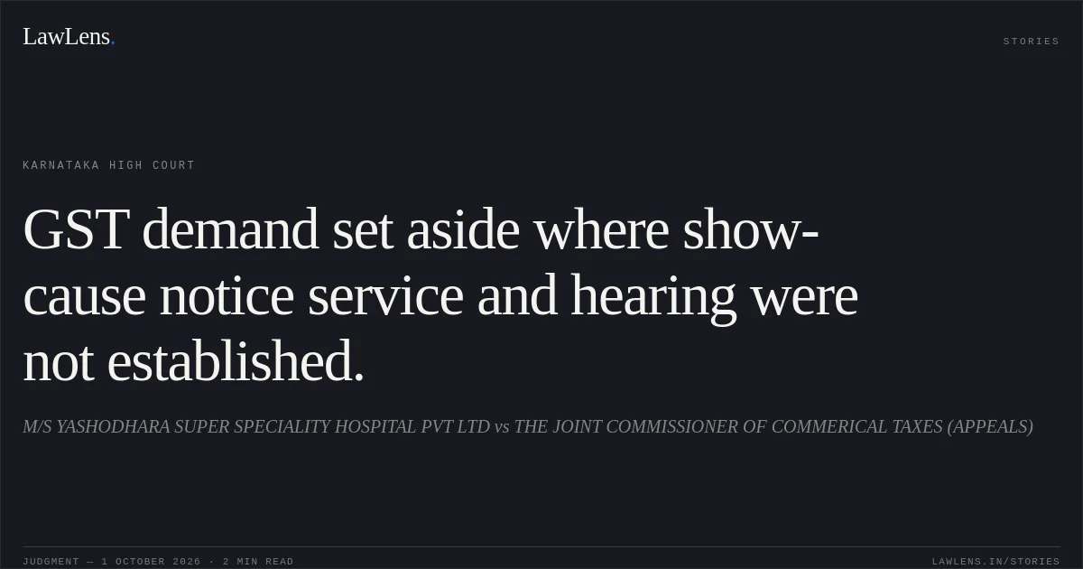 GST demand set aside where show-cause notice service and hearing were not established.. M/S YASHODHARA SUPER SPECIALITY HOSPITAL PVT LTD vs THE JOINT COMMISSIONER OF COMMERICAL TAXES (APPEALS). Karnataka High Court. LawLens