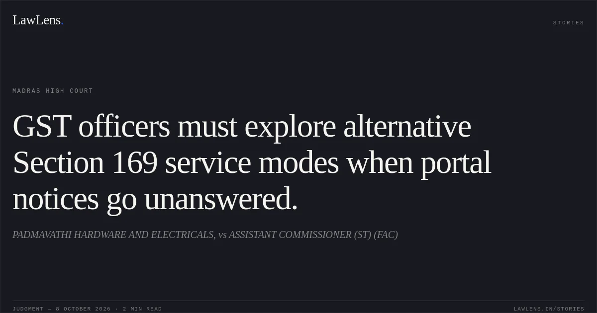 GST officers must explore alternative Section 169 service modes when portal notices go unanswered.. PADMAVATHI HARDWARE AND ELECTRICALS, vs ASSISTANT COMMISSIONER (ST) (FAC). Madras High Court. LawLens