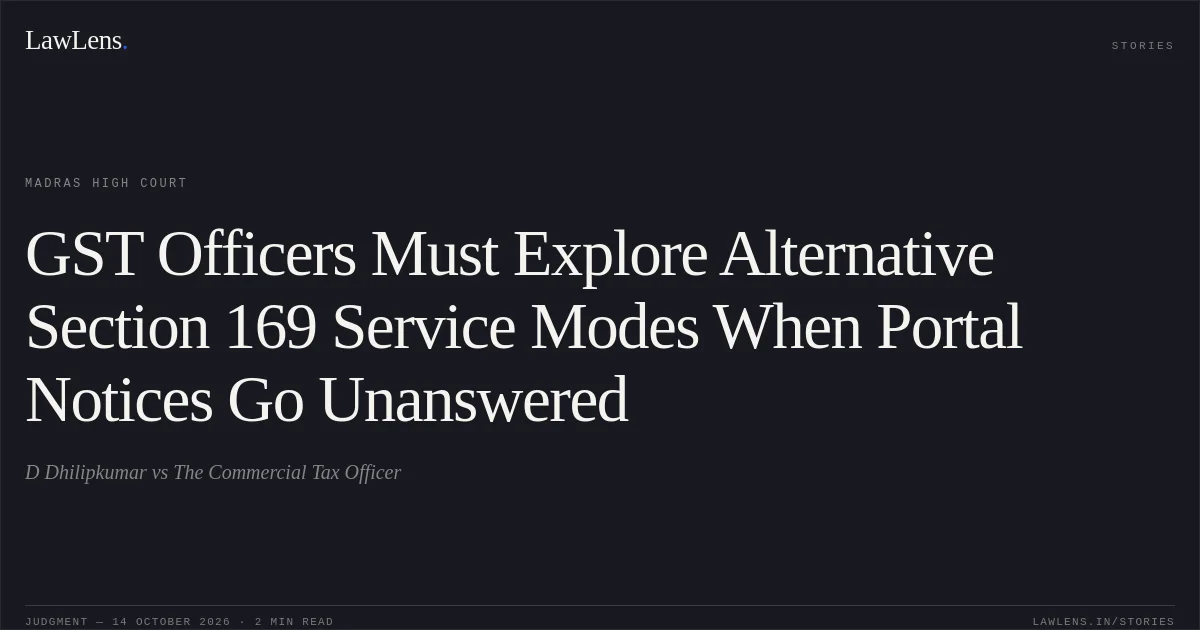 GST Officers Must Explore Alternative Section 169 Service Modes When Portal Notices Go Unanswered. D Dhilipkumar vs The Commercial Tax Officer. Madras High Court. LawLens