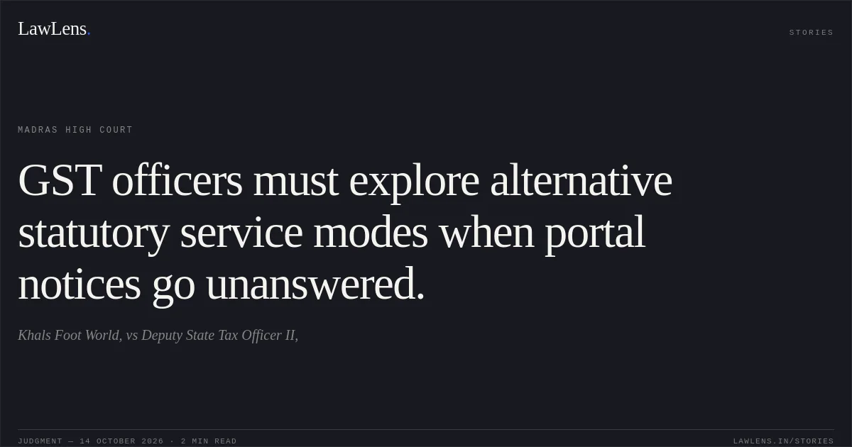 GST officers must explore alternative statutory service modes when portal notices go unanswered.. Khals Foot World, vs Deputy State Tax Officer II,. Madras High Court. LawLens