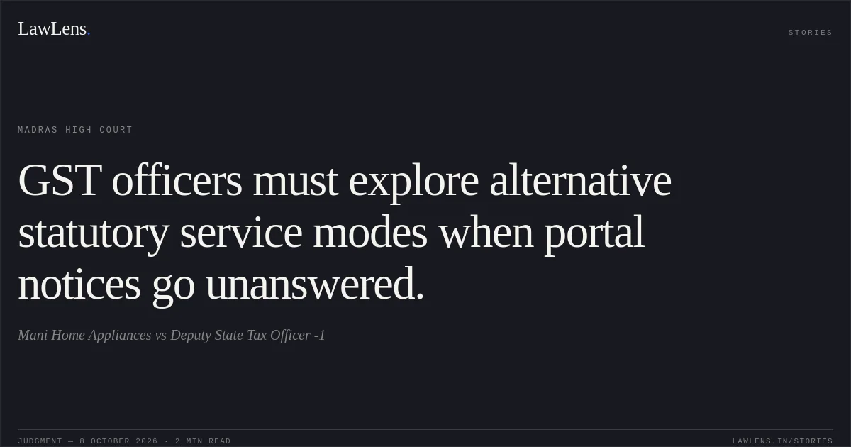 GST officers must explore alternative statutory service modes when portal notices go unanswered.. Mani Home Appliances vs Deputy State Tax Officer -1. Madras High Court. LawLens
