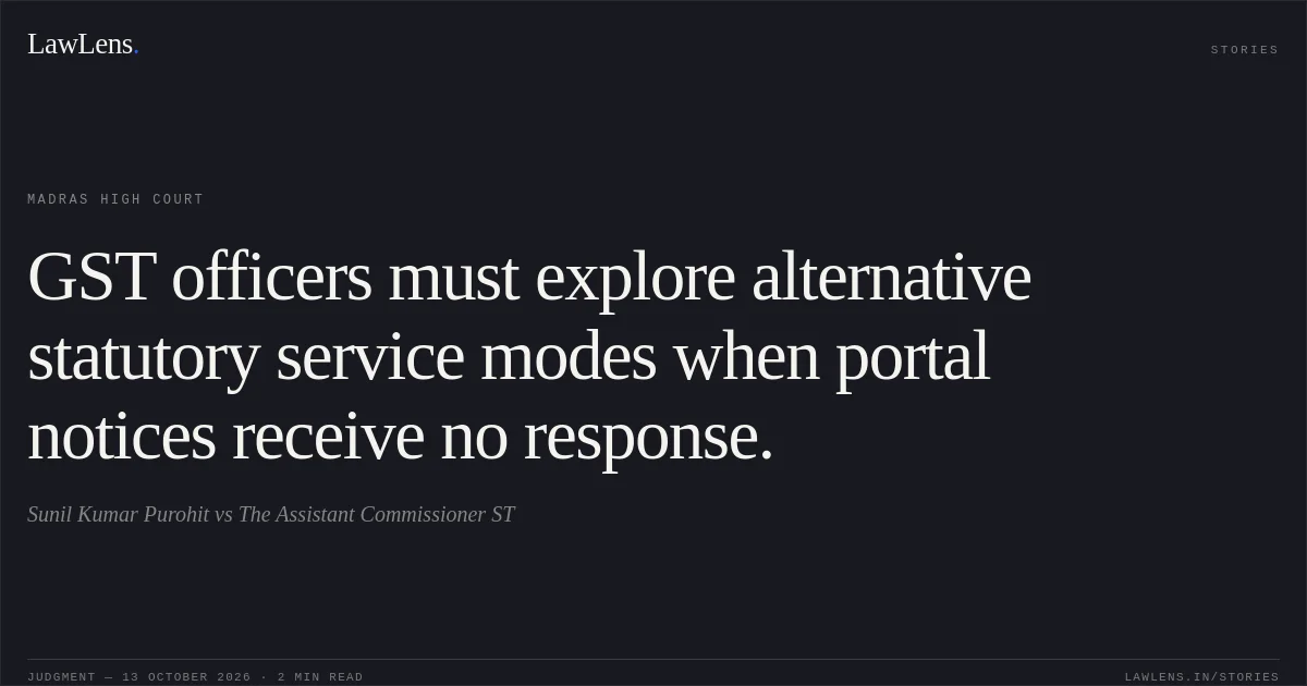 GST officers must explore alternative statutory service modes when portal notices receive no response.. Sunil Kumar Purohit vs The Assistant Commissioner ST. Madras High Court. LawLens