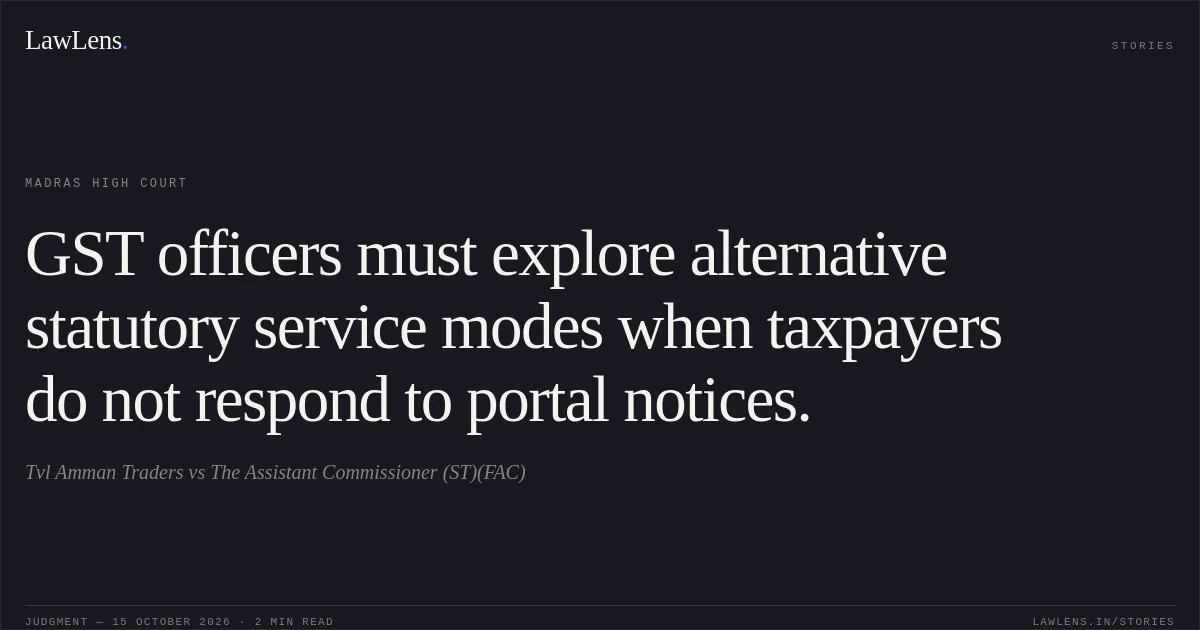GST officers must explore alternative statutory service modes when taxpayers do not respond to portal notices.. Tvl Amman Traders vs The Assistant Commissioner (ST)(FAC). Madras High Court. LawLens