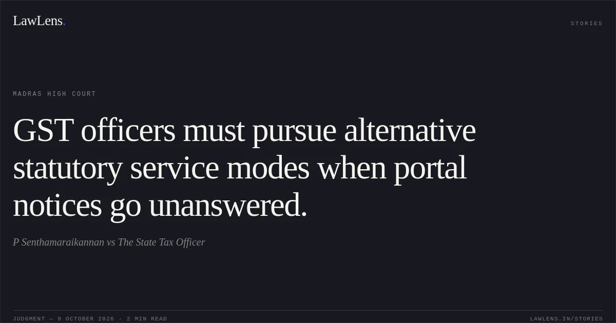 GST officers must pursue alternative statutory service modes when portal notices go unanswered.. P Senthamaraikannan vs The State Tax Officer. Madras High Court. LawLens