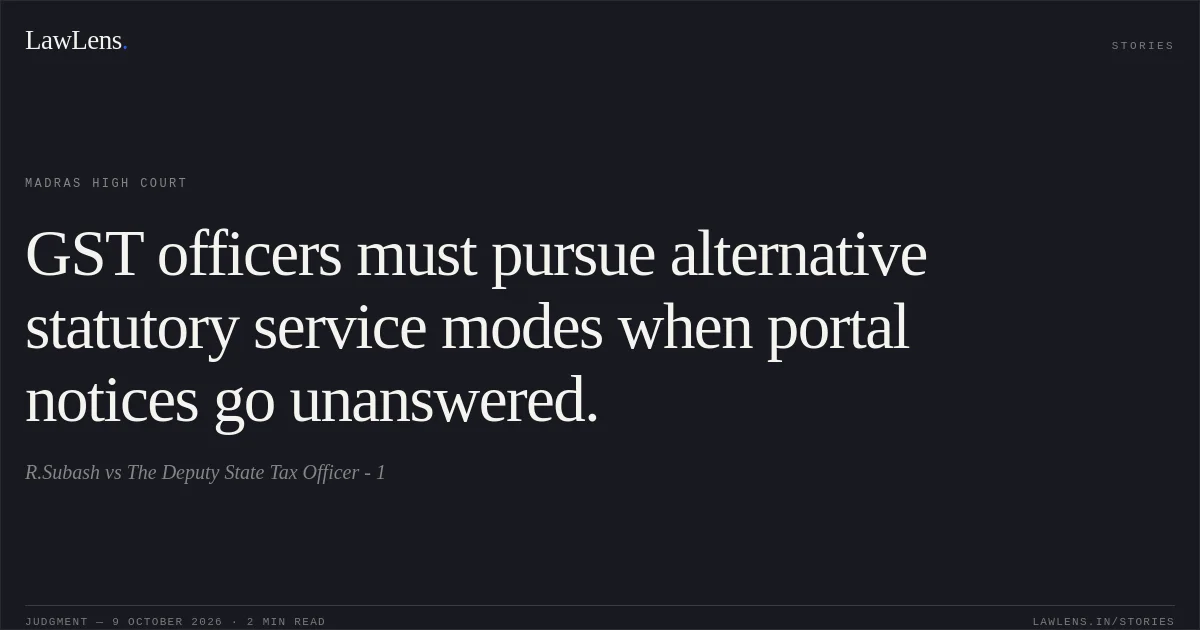 GST officers must pursue alternative statutory service modes when portal notices go unanswered.. R.Subash vs The Deputy State Tax Officer - 1. Madras High Court. LawLens