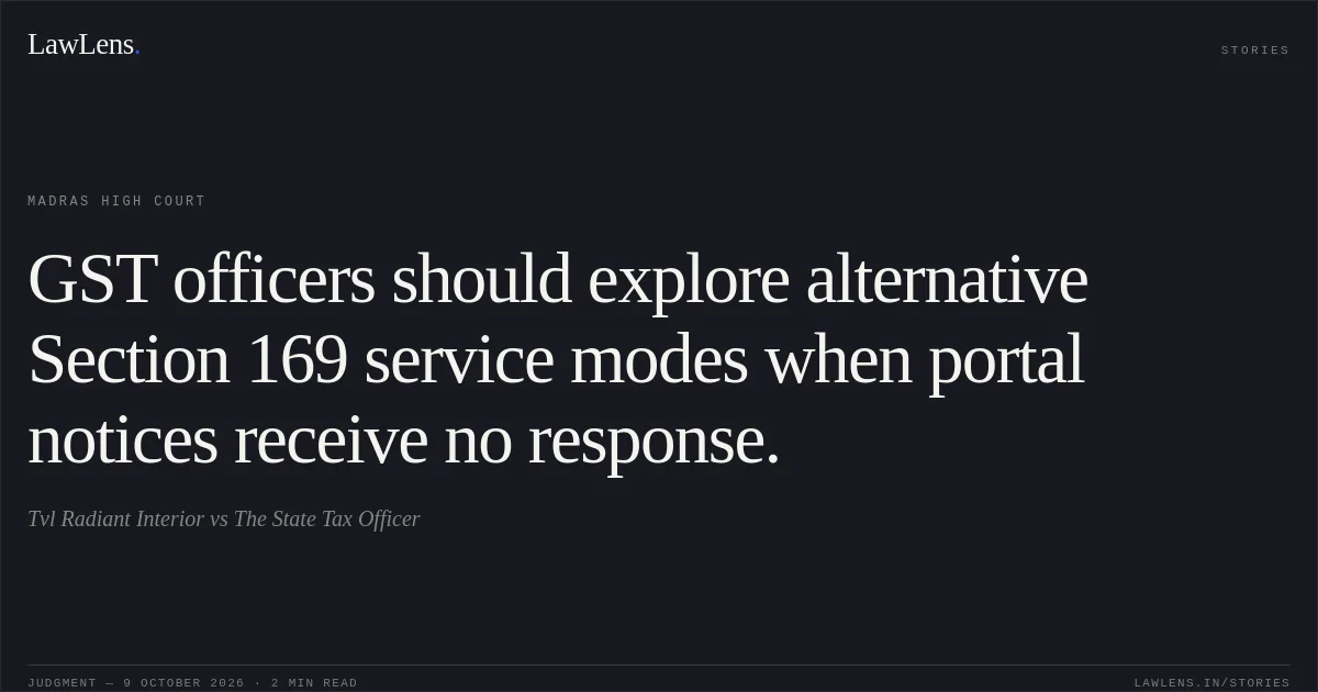 GST officers should explore alternative Section 169 service modes when portal notices receive no response.. Tvl Radiant Interior vs The State Tax Officer. Madras High Court. LawLens