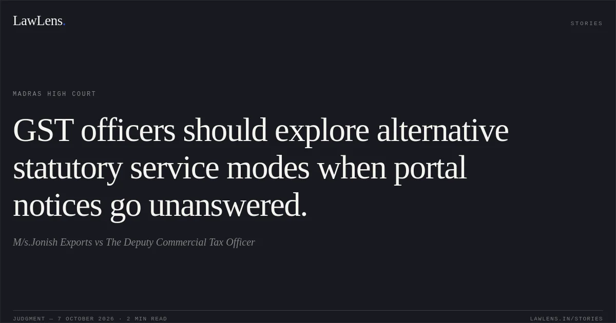 GST officers should explore alternative statutory service modes when portal notices go unanswered.. M/s.Jonish Exports vs The Deputy Commercial Tax Officer. Madras High Court. LawLens