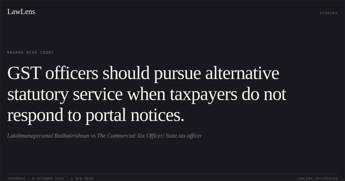 GST officers should pursue alternative statutory service when taxpayers do not respond to portal notices.. Lakshmanaperumal Radhakrishnan vs The Commercial Tax Officer/ State tax officer. Madras High Court. LawLens